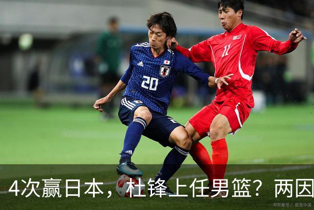 4次赢日本，杜锋上任男篮？两因素关键，曾主动请缨，曾大胜33分